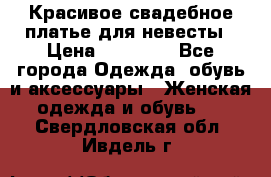 Красивое свадебное платье для невесты › Цена ­ 15 000 - Все города Одежда, обувь и аксессуары » Женская одежда и обувь   . Свердловская обл.,Ивдель г.